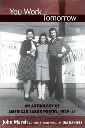 You Work Tomorrow: An Anthology of American Labor Poetry, 1929-41 written by John Marsh