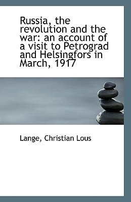 Russia, the Revolution and the War: An Account of a Visit to Petrograd and Helsingfors in March, 191 written by Lous, Lange Christian