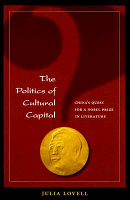 The Politics of Cultural Capital: China's Quest for a Nobel Prize written by Julia Lovell