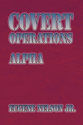 Covert Operations: Alpha written by Nelson Jr, Eugene