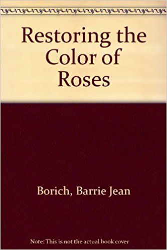 Restoring the Color of Roses written by Barrie Jean Borich