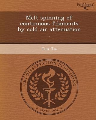 Melt Spinning of Continuous Filaments by Cold Air Attenuation . written by Jun Jia