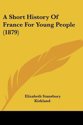 A Short History Of France For Young People (1879) written by Elizabeth Stansbury Kirkland