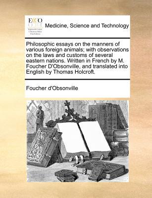 Philosophic Essays on the Manners of Various Foreign Animals; With Observations on the Laws and Customs of Several Eastern Nations. Written in French written by Foucher D'Obsonville, D'Obsonville