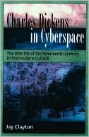 Charles Dickens in Cyberspace: The Afterlife of the Nineteenth Century in Postmodern Culture written by Jay Clayton