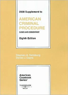 American Criminal Procedure: Cases and Commentary, 8th Ed., 2008 Supplement written by Stephen A. Saltzburg