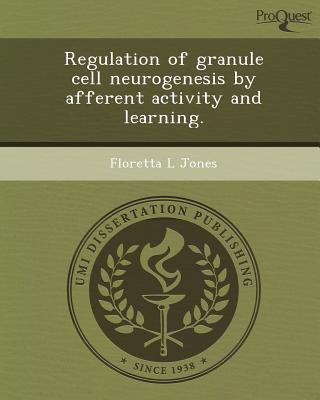 Regulation of Granule Cell Neurogenesis by Afferent Activity and Learning. written by Floretta L. Jones