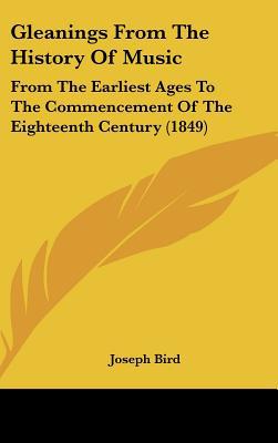 Gleanings From The History Of Music: From The Earliest Ages To The Commencement Of The Eight... written by Joseph Bird