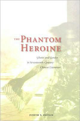 The Phantom Heroine: Ghosts and Gender in Seventeenth-Century Chinese Literature written by Judith T. Zeitlin