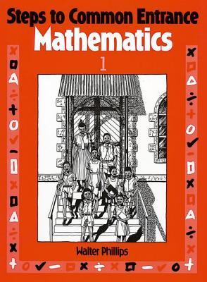 Steps to Common Entrance Mathematics 1 - W. Phillips - Paperback written by W. Phillips