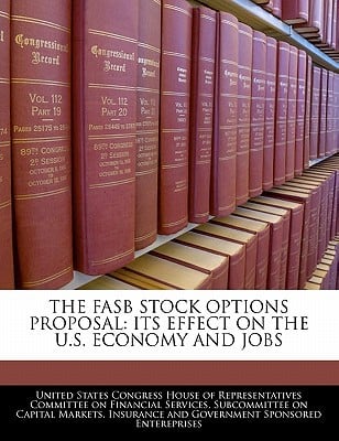 The FASB Stock Options Proposal: Its Effect on the U.S. Economy and Jobs written by United States Congress House of Represen