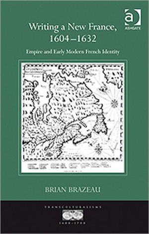 Writing a New France, 1604-1632 written by Brian Brazeau