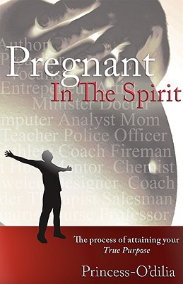 Pregnant in the Spirit: Birthing a Life of Total Fulfillment Your True Purpose written by Nln, Princess-Odilia , Odilia, Princess