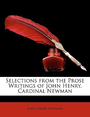 Selections from the Prose Writings of John Henry, Cardinal Newman written by Newman, John Henry