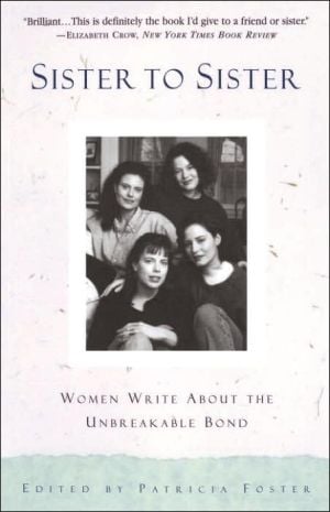 Sister to Sister: Women Write about the Unbreakable Bond written by Patricia Foster