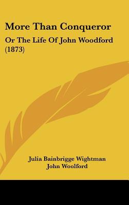 More Than Conqueror: Or the Life of John Woodford (1873) written by Wightman, Julia Bainbrigge , Woolford, John