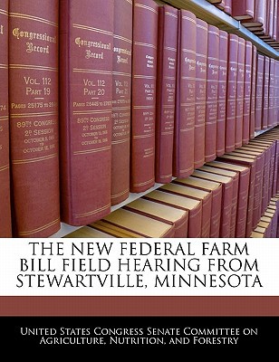 The New Federal Farm Bill Field Hearing from Stewartville, Minnesota written by United States Congress Senate Committee