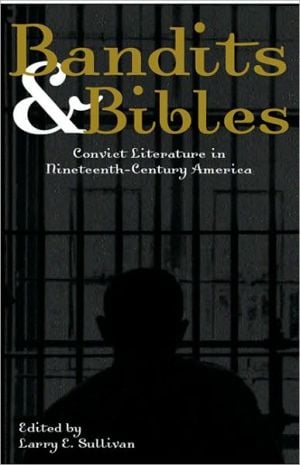 Bandits & Bibles: Convict Literature in Nineteenth-Century America, Vol. 1 written by Larry E. Sullivan