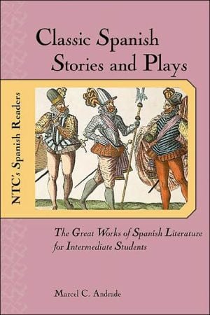 Classic Spanish Stories and Plays : The Great Works of Spanish Literature for Intermediate Students written by Marcel C. Andrade