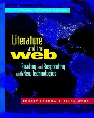 Literature and the Web: Reading and Responding with New Technologies written by Robert Rozema