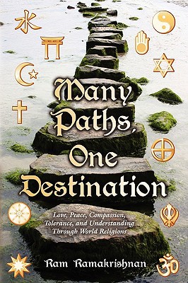 Many Paths, One Destination: Love, Peace, Compassion, Tolerance, and Understanding Through World Religions written by Ramakrishnan, Ram