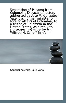 Separation of Panama from Colombia. Extracts of Letters Addressed by Jos M. Gonz Lez Valencia, Form written by Valencia, Jos Maria Gonzlez