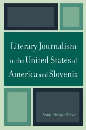 Literary Journalism In The United States Of America And Slovenia written by Sonja Merljak Zdovc
