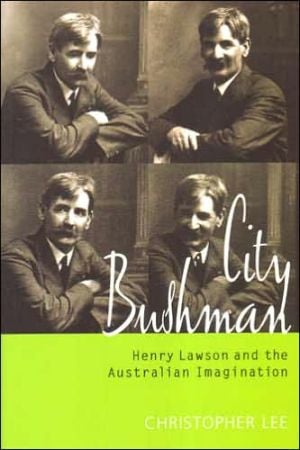 City Bushman: Henry Lawson and the Australian Imagination written by Christopher Lee