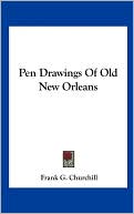 Pen Drawings Of Old New Orleans written by Frank G. Churchill