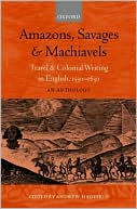 Amazons, Savages, and Machiavels: Travel and Colonial Writing in English, 1550-1630 written by Andrew Hadfield