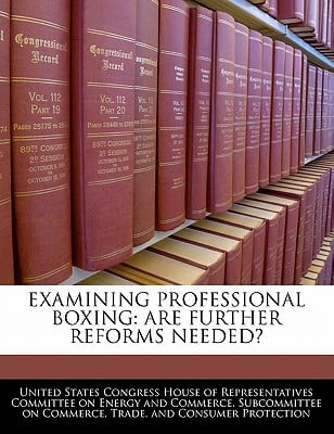 Examining Professional Boxing: Are Further Reforms Needed? written by United States Congress House of Represen