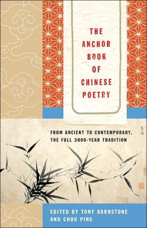 The Anchor Book of Chinese Poetry: From Ancient to Contemporary, The Full 3000-Year Tradition written by Tony Barnstone
