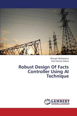 Robust Design of Facts Controller Using AI Technique written by Mohapatra Biswajit
