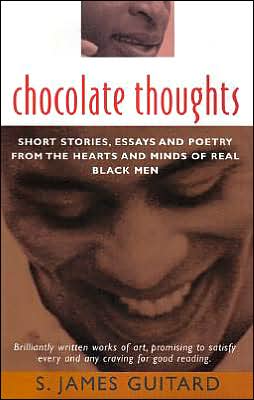 Chocolate Thoughts: Short Stories, Essays and Poetry from the Hearts and Minds of Real Black Men written by S. James Guitard
