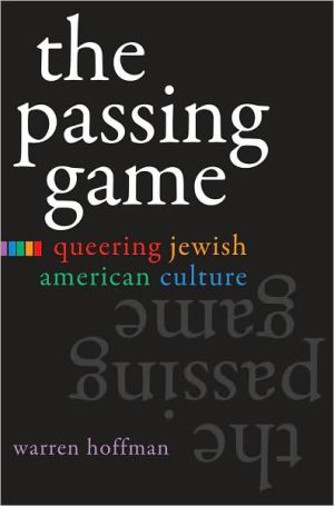 The Passing Game: Queering Jewish American Culture written by Warren Hoffman