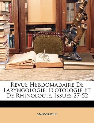 Revue Hebdomadaire de Laryngologie, D'Otologie Et de Rhinologie, Issues 27-52 written by Anonymous