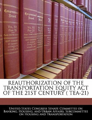 Reauthorization of the Transportation Equity Act of the 21st Century ( Tea-21) written by United States Congress Senate Committee