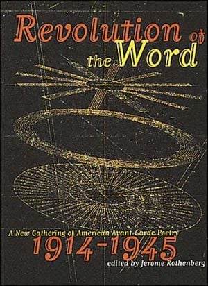 Revolution of the Word: A New Gathering of American Avant Garde Poetry, 1914-1945 written by Jerome Rothenberg
