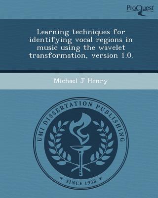 Learning Techniques for Identifying Vocal Regions in Music Using the Wavelet Transformation, Version 1.0. written by Michael J. Henry
