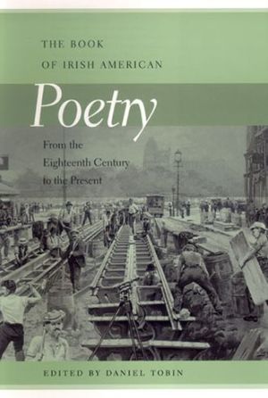 The Book of Irish American Poetry: From the Eighteenth Century to the Present written by Daniel Tobin