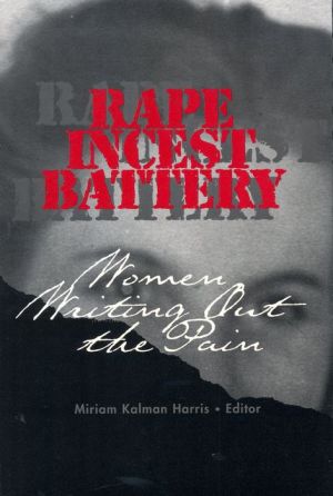 Rape, Incest, Battery: Women Writing Out the Pain written by Miriam Harris
