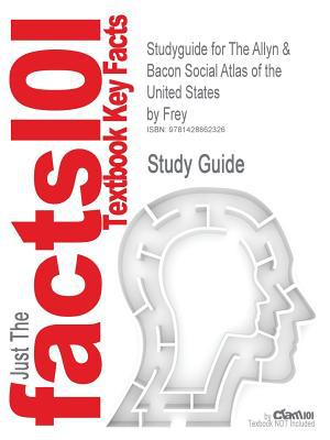 Outlines & Highlights for the Allyn & Bacon Social Atlas of the United States by Frey ISBN: 0205439179 written by Cram101 Textbook Reviews
