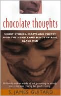Chocolate Thoughts: Short Stories, Essays and Poetry from the Hearts and Minds of Real Black Men written by S. James Guitard