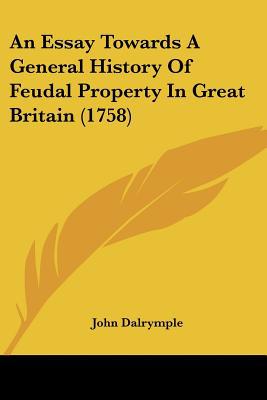 An Essay Towards A General History Of Feudal Property In Great Britain (1758) written by John Dalrymple