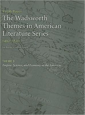 The Wadsworth Themes American Literature Series, 1492-1820 Theme 3: Empire, Science, and Economy in the Americas written by Jay Parini