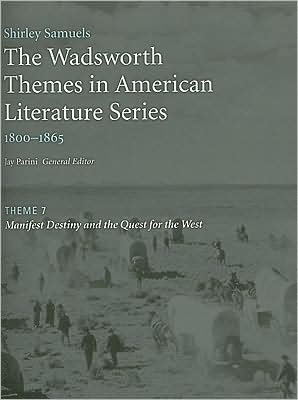 The Wadsworth Themes American Literature Series, 1800-1865 Theme 7: Manifest Destiny and the Quest for the West written by Jay Parini