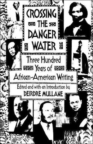 Crossing the Danger Water: Three Hundred Years of African-American Writing written by Deirdre Mullane