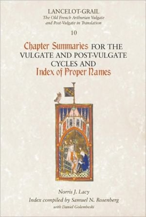 Lancelot-Grail 10: Chapter Summaries for the Vulgate and Post-Vulgate Cycles and Index of Proper Names written by Norris Lacy