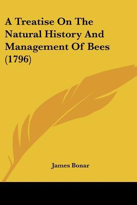 A Treatise On The Natural History And Management Of Bees (1796) written by James Bonar