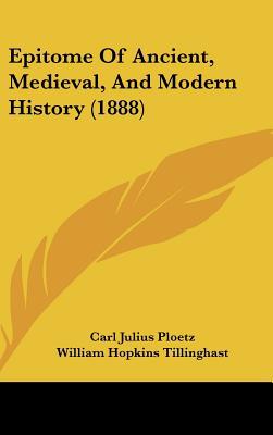Epitome Of Ancient, Medieval, And Modern History (1888) written by Carl Julius Ploetz